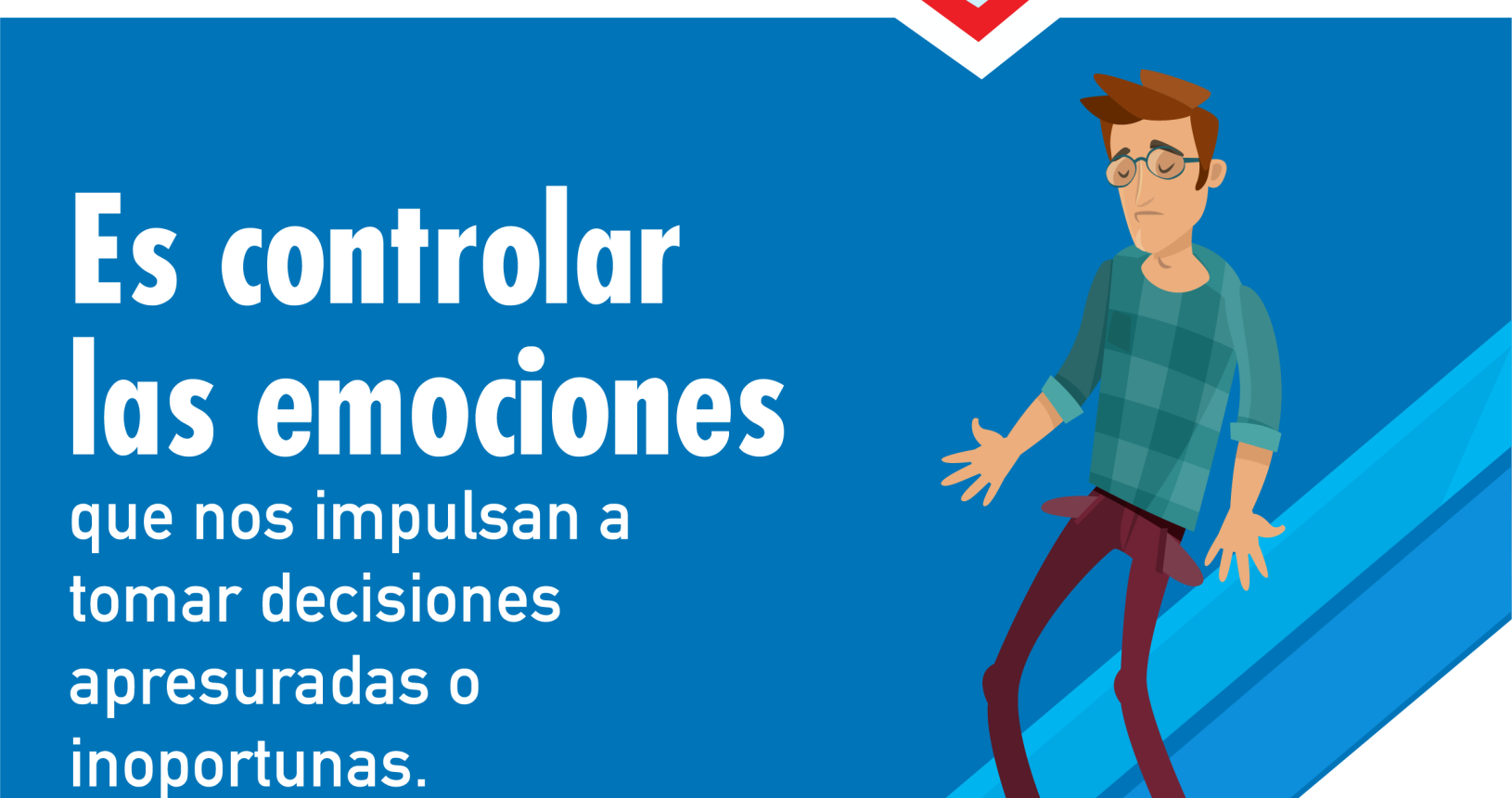 Primera parte: fondo celeste flecha roja hacia la derecha con billetes, monedas y tarjeta y la palabra Educación Financiera. Segunda parte: fondo azul texto en blanco con el siguiente consejo: es controlar las emociones que nos impulsan a tomar decisiones apresuradas o inoportunas. Tercera parte: ilustración de un hombre de pie con las manos extendidas.