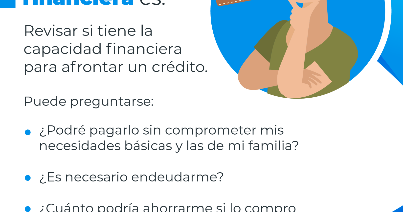 Educación financiera es: Un hombre pensativo sobre la cantidad de dinero en su billetera con el siguiente consejo financiero: Revisar si se tiene la capacidad financiera para afrontar un crédito, puede preguntarse: ¿Podré pagarlo sin comprometer mis necesidades básicas y las de mi familia?. ¿Es necesario endeudarme?. ¿Cuánto podría ahorrarme si lo compro de contado y no al crédito?.